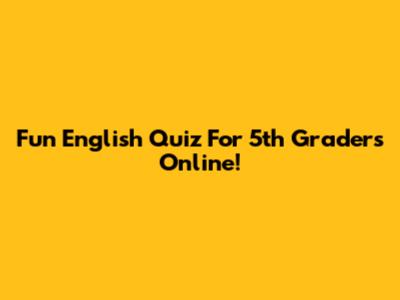 Fun English Quiz For 5th Graders Online!