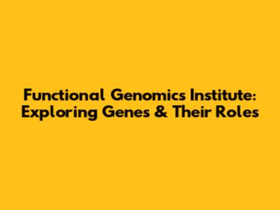 Functional Genomics Institute: Exploring Genes & Their Roles