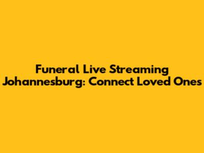 Funeral Live Streaming Johannesburg: Connect Loved Ones