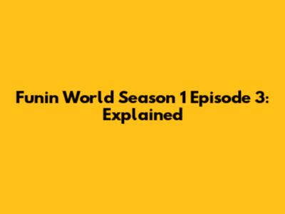 Funin World Season 1 Episode 3: Explained