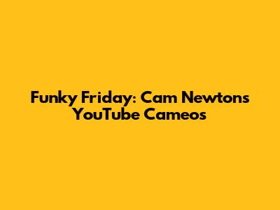 Funky Friday: Cam Newton's YouTube Cameos