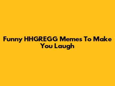 Funny HHGREGG Memes To Make You Laugh