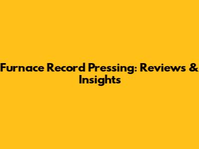 Furnace Record Pressing: Reviews & Insights