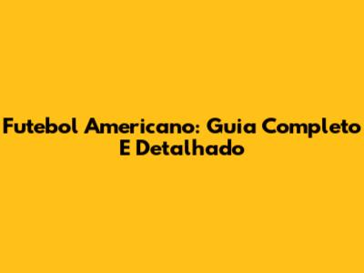 Futebol Americano: Guia Completo E Detalhado