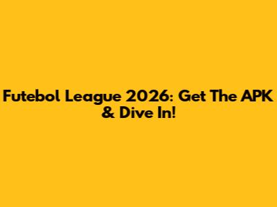 Futebol League 2026: Get The APK & Dive In!