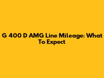 G 400 D AMG Line Mileage: What To Expect