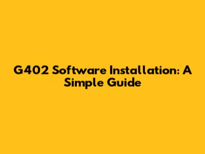 G402 Software Installation: A Simple Guide