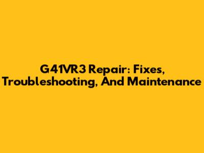 G41VR3 Repair: Fixes, Troubleshooting, And Maintenance