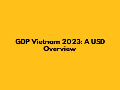 GDP Vietnam 2023: A USD Overview