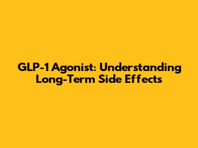 GLP-1 Agonist: Understanding Long-Term Side Effects
