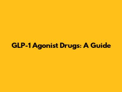 GLP-1 Agonist Drugs: A Guide