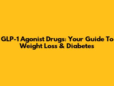 GLP-1 Agonist Drugs: Your Guide To Weight Loss & Diabetes