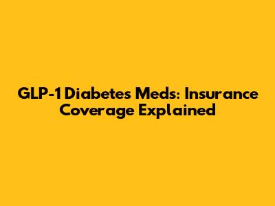 GLP-1 Diabetes Meds: Insurance Coverage Explained