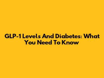 GLP-1 Levels And Diabetes: What You Need To Know