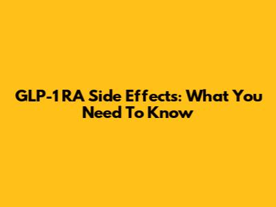 GLP-1 RA Side Effects: What You Need To Know