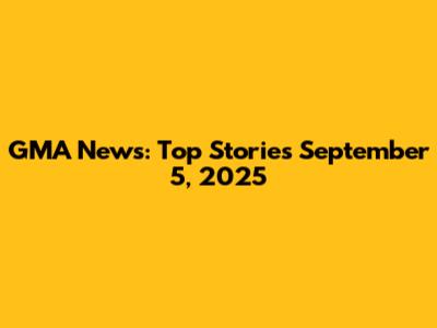 GMA News: Top Stories September 5, 2025