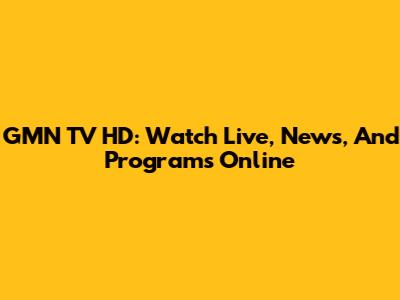 GMN TV HD: Watch Live, News, And Programs Online