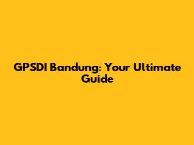 GPSDI Bandung: Your Ultimate Guide