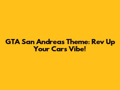 GTA San Andreas Theme: Rev Up Your Car's Vibe!