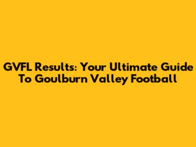 GVFL Results: Your Ultimate Guide To Goulburn Valley Football
