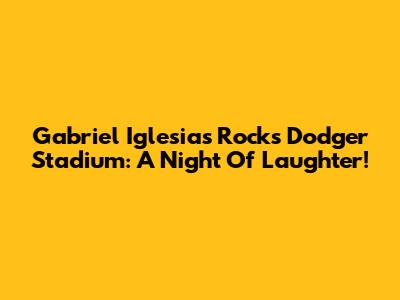 Gabriel Iglesias Rocks Dodger Stadium: A Night Of Laughter!