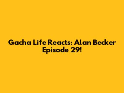 Gacha Life Reacts: Alan Becker Episode 29!