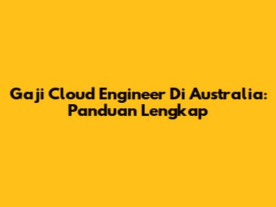 Gaji Cloud Engineer Di Australia: Panduan Lengkap