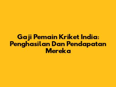 Gaji Pemain Kriket India: Penghasilan Dan Pendapatan Mereka