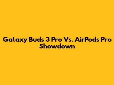 Galaxy Buds 3 Pro Vs. AirPods Pro Showdown