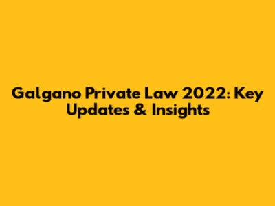 Galgano Private Law 2022: Key Updates & Insights