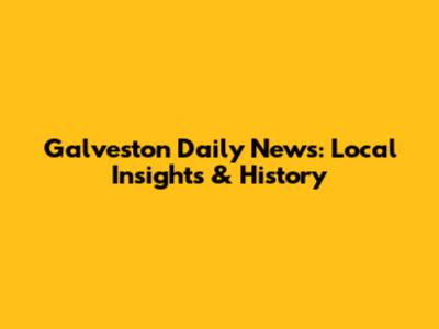 Galveston Daily News: Local Insights & History