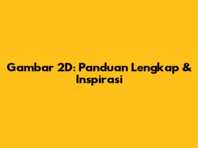 Gambar 2D: Panduan Lengkap & Inspirasi