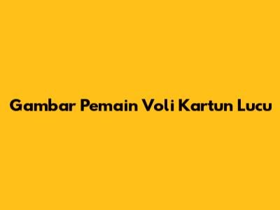 Gambar Pemain Voli Kartun Lucu