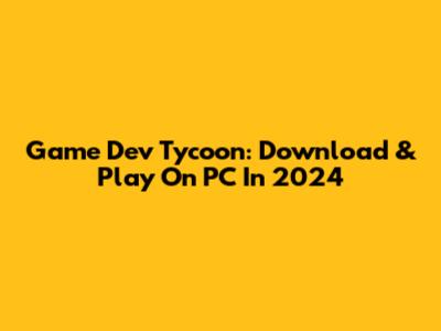 Game Dev Tycoon: Download & Play On PC In 2024