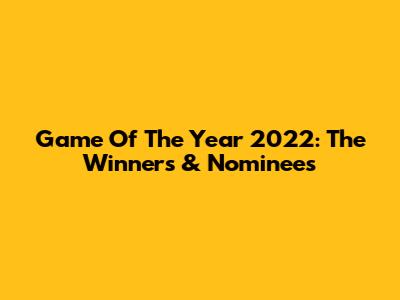 Game Of The Year 2022: The Winners & Nominees