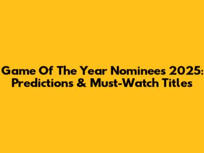 Game Of The Year Nominees 2025: Predictions & Must-Watch Titles
