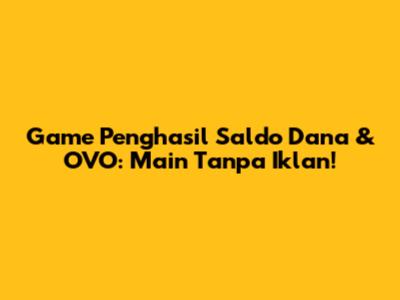 Game Penghasil Saldo Dana & OVO: Main Tanpa Iklan!