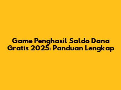 Game Penghasil Saldo Dana Gratis 2025: Panduan Lengkap
