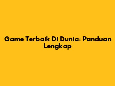 Game Terbaik Di Dunia: Panduan Lengkap