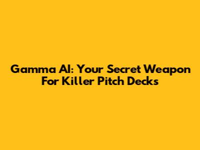 Gamma AI: Your Secret Weapon For Killer Pitch Decks