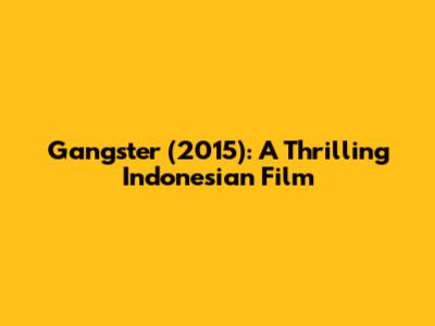 Gangster (2015): A Thrilling Indonesian Film