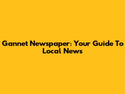 Gannet Newspaper: Your Guide To Local News