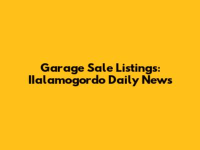 Garage Sale Listings: IIalamogordo Daily News