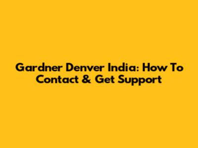 Gardner Denver India: How To Contact & Get Support