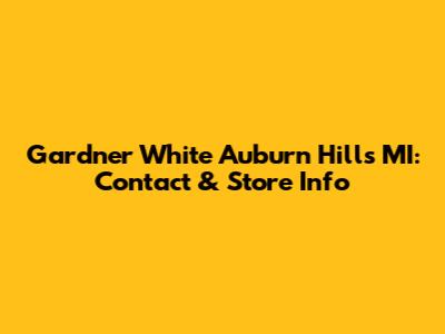 Gardner White Auburn Hills MI: Contact & Store Info