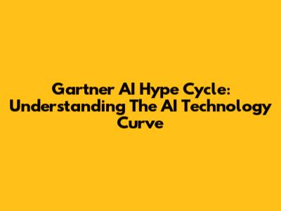 Gartner AI Hype Cycle: Understanding The AI Technology Curve