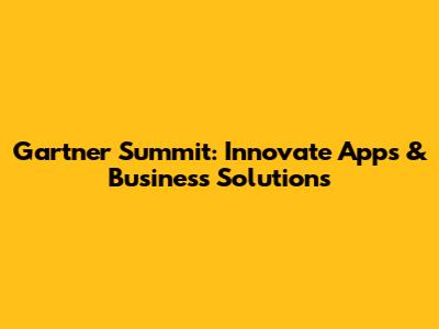 Gartner Summit: Innovate Apps & Business Solutions