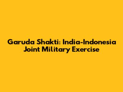 Garuda Shakti: India-Indonesia Joint Military Exercise