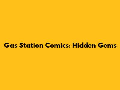 Gas Station Comics: Hidden Gems