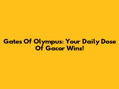 Gates Of Olympus: Your Daily Dose Of Gacor Wins!
